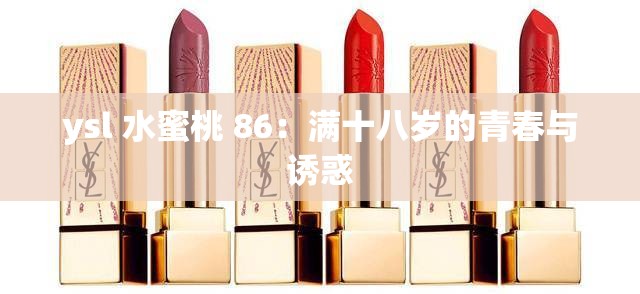 ysl 水蜜桃 86：满十八岁的青春与诱惑