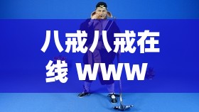 八戒八戒在线 WWW 观看：畅享精彩影视之旅