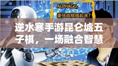 逆水寒手游昆仑墟五子棋，一场融合智慧与策略的顶尖对弈较量