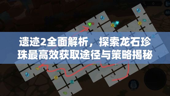 遗迹2全面解析，探索龙石珍珠最高效获取途径与策略揭秘