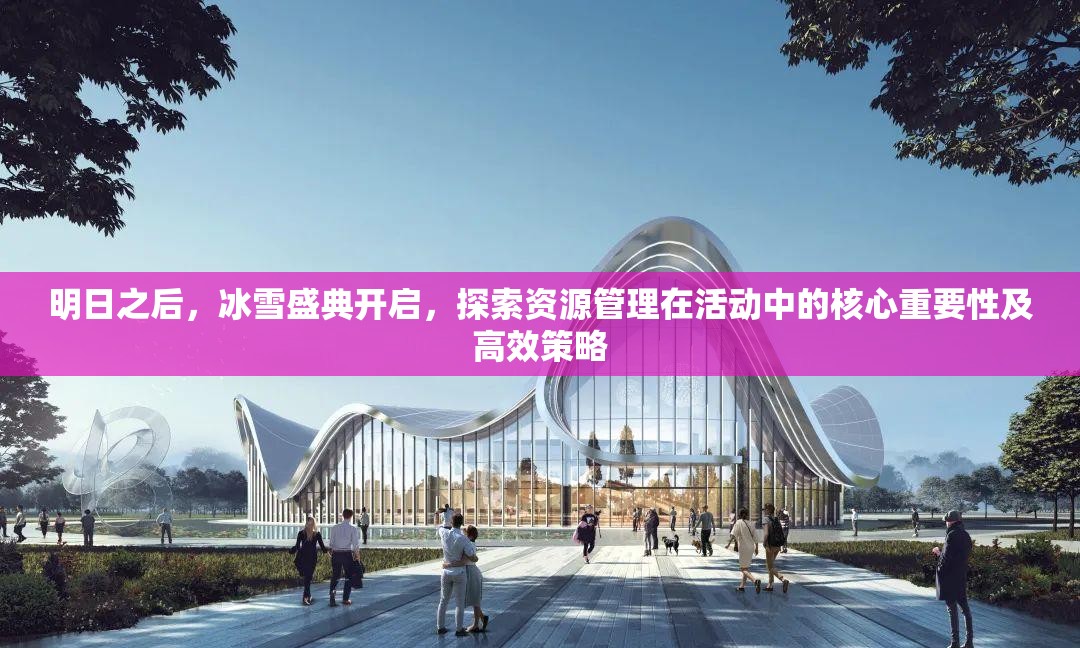 明日之后，冰雪盛典开启，探索资源管理在活动中的核心重要性及高效策略