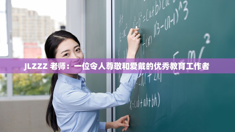 JLZZZ 老师：一位令人尊敬和爱戴的优秀教育工作者