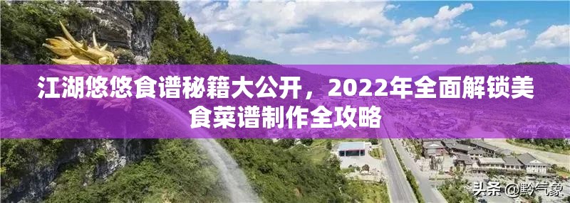 江湖悠悠食谱秘籍大公开，2022年全面解锁美食菜谱制作全攻略