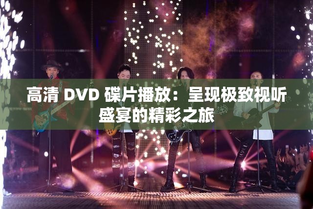 高清 DVD 碟片播放：呈现极致视听盛宴的精彩之旅