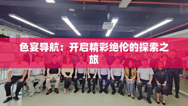 色宴导航：开启精彩绝伦的探索之旅