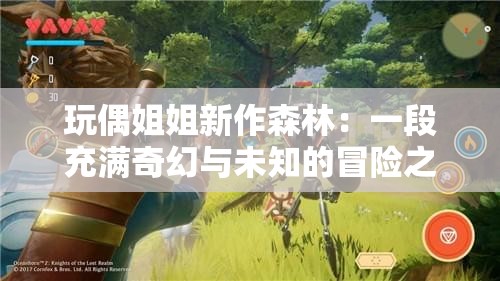玩偶姐姐新作森林：一段充满奇幻与未知的冒险之旅