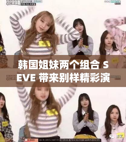 韩国姐妹两个组合 SEVE 带来别样精彩演绎
