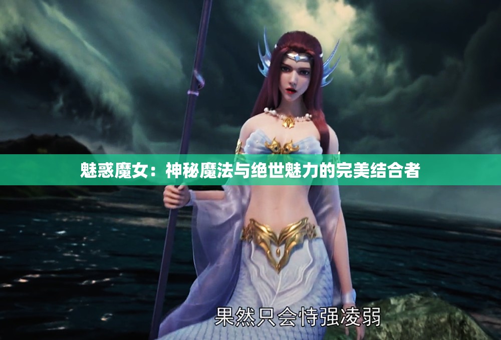 魅惑魔女：神秘魔法与绝世魅力的完美结合者