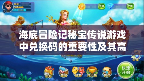 海底冒险记秘宝传说游戏中兑换码的重要性及其高效管理技巧
