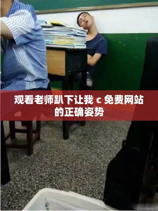 观看老师趴下让我 c 免费网站的正确姿势