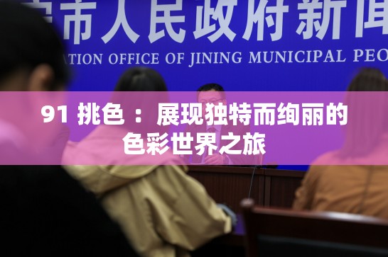 91 挑色 ：展现独特而绚丽的色彩世界之旅