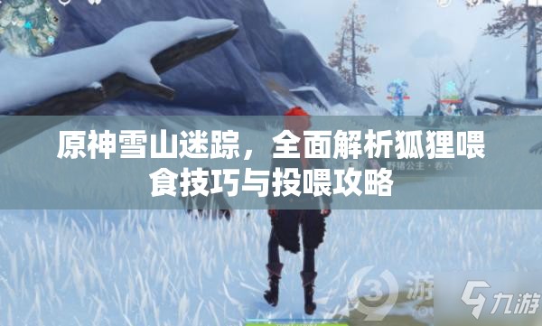 原神雪山迷踪，全面解析狐狸喂食技巧与投喂攻略