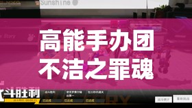 高能手办团不洁之罪魂体三星通关全面攻略详解
