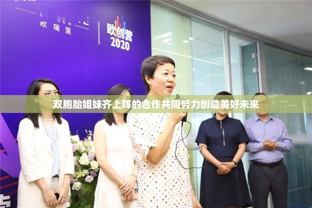 双胞胎姐妹齐上阵的合作共同努力创造美好未来