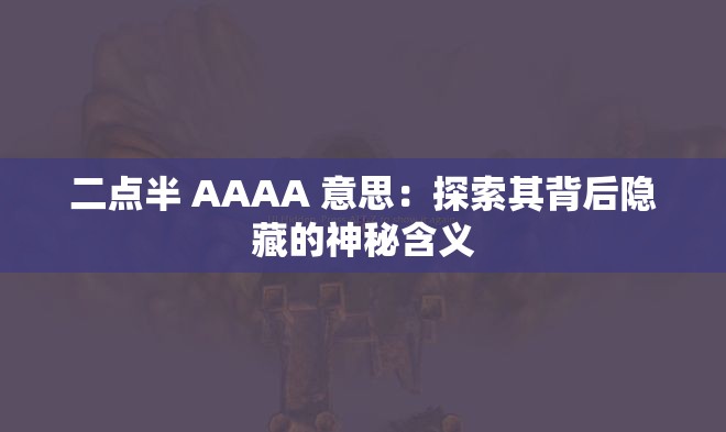 二点半 AAAA 意思：探索其背后隐藏的神秘含义