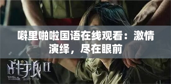 噼里啪啦国语在线观看：激情演绎，尽在眼前