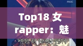 Top18 女 rapper：魅力绽放 用音乐征服世界的巾帼风采