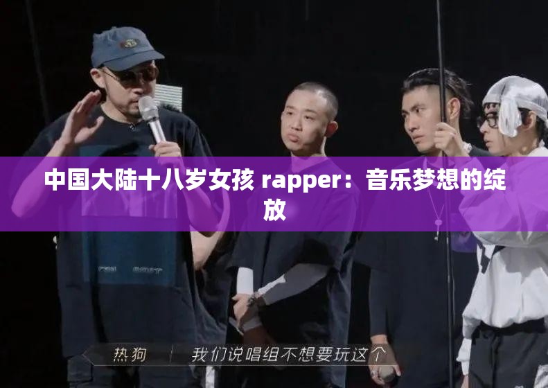 中国大陆十八岁女孩 rapper：音乐梦想的绽放