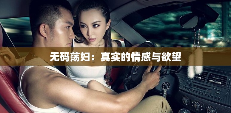 无码荡妇：真实的情感与欲望