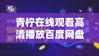 青柠在线观看高清播放百度网盘：享受极致视觉盛宴