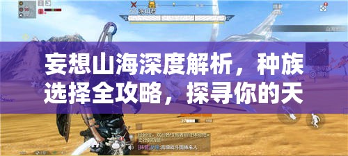 妄想山海深度解析，种族选择全攻略，探寻你的天命之选与种族奇缘