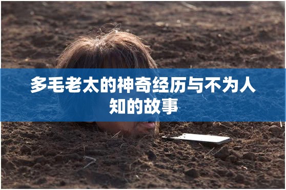 多毛老太的神奇经历与不为人知的故事