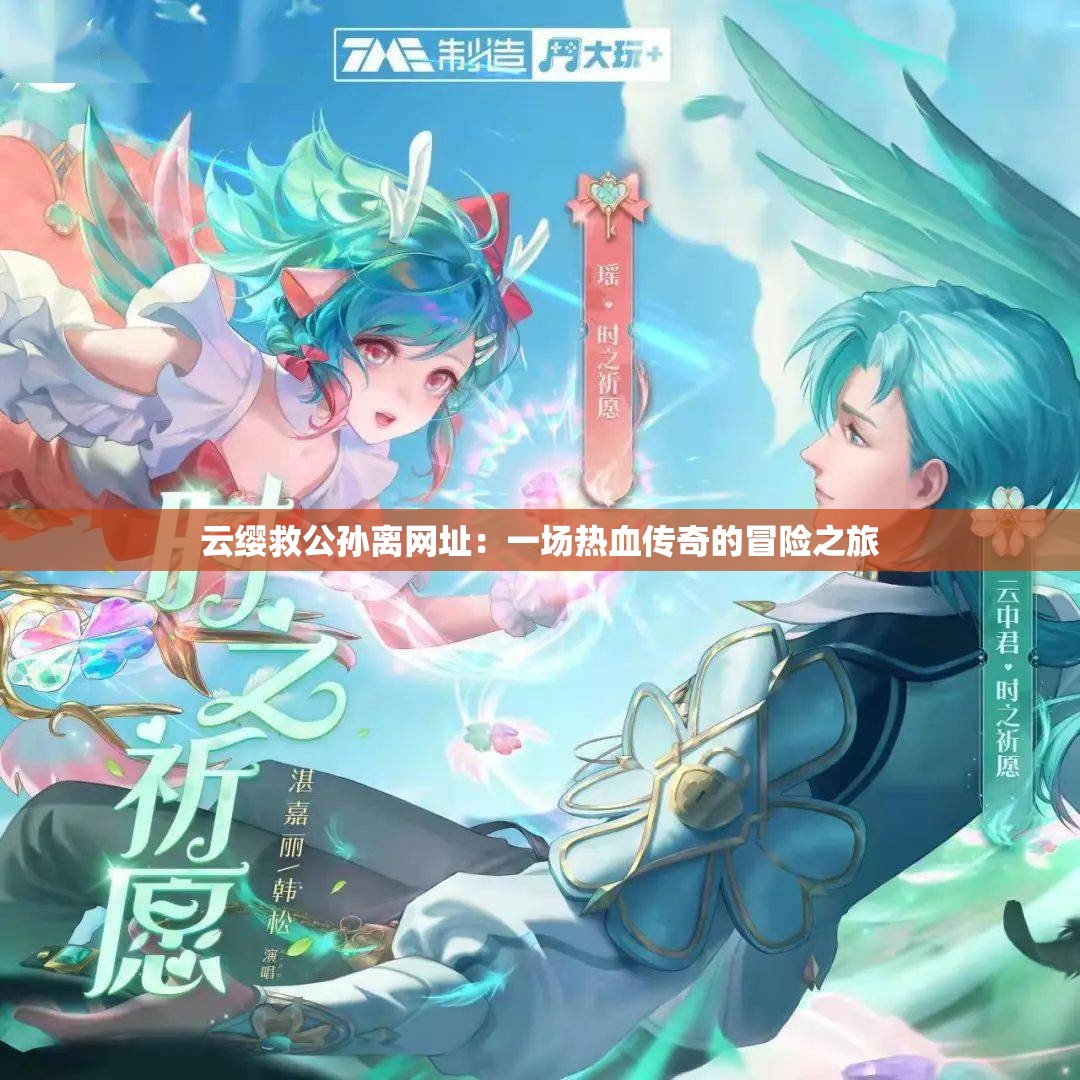 云缨救公孙离网址：一场热血传奇的冒险之旅