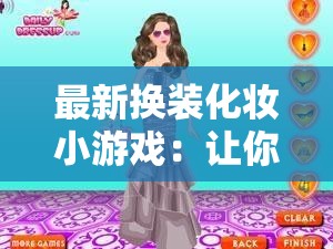 最新换装化妆小游戏：让你尽情展现独特魅力与时尚风格