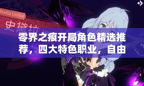 零界之痕开局角色精选推荐，四大特色职业，自由选择开启冒险之旅