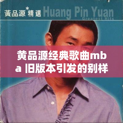黄品源经典歌曲mba 旧版本引发的别样情怀
