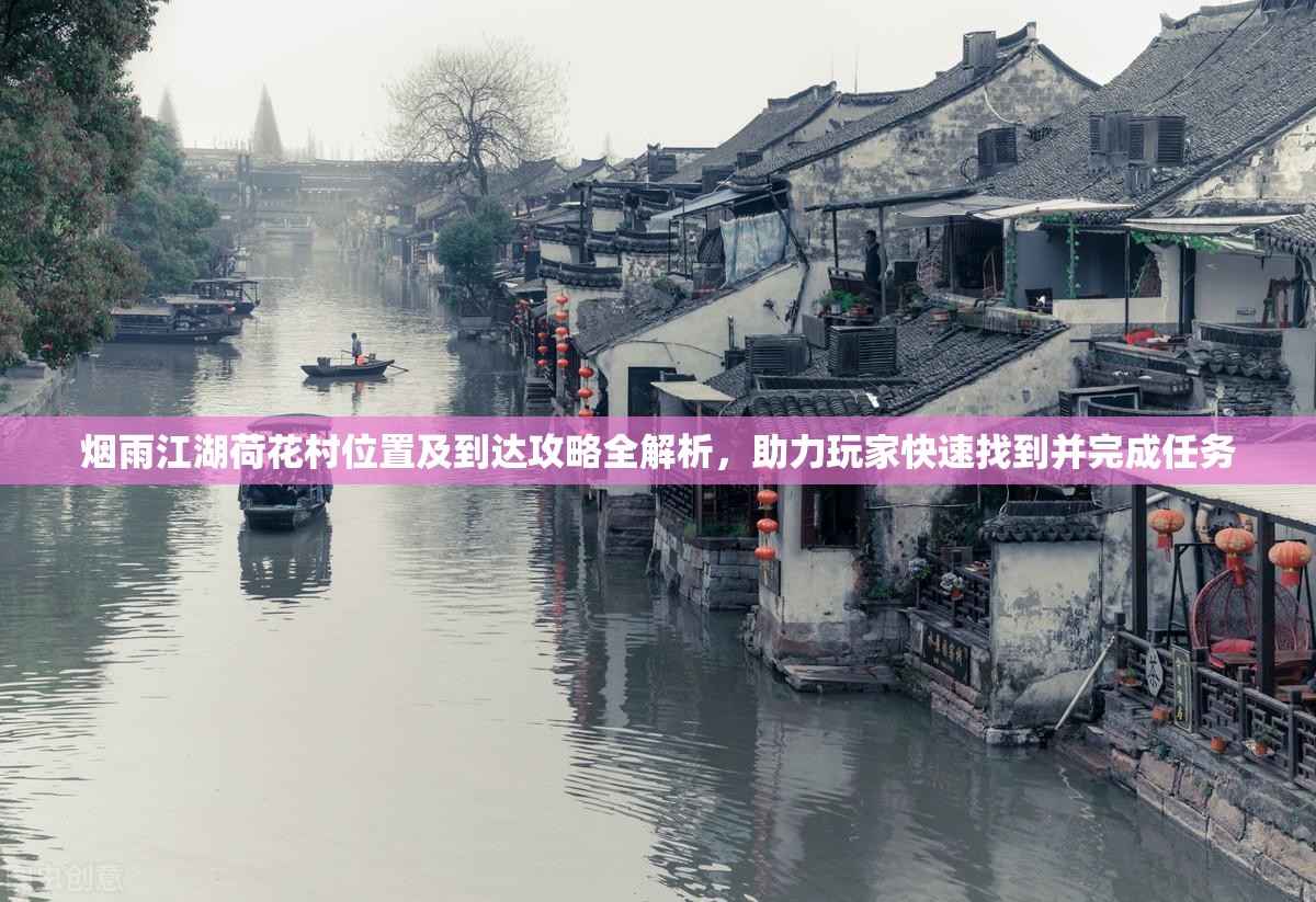 烟雨江湖荷花村位置及到达攻略全解析，助力玩家快速找到并完成任务