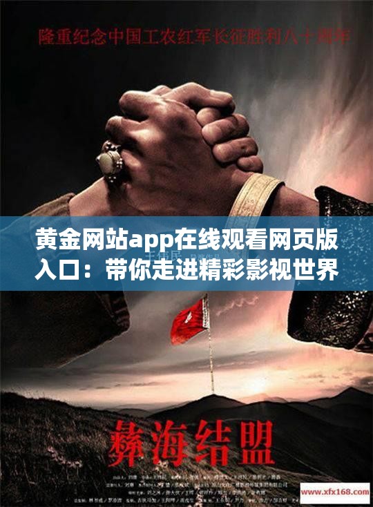 黄金网站app在线观看网页版入口：带你走进精彩影视世界