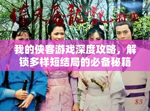 我的侠客游戏深度攻略，解锁多样短结局的必备秘籍与技巧