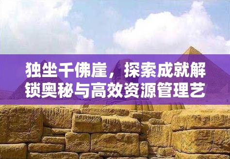 独坐千佛崖，探索成就解锁奥秘与高效资源管理艺术之道