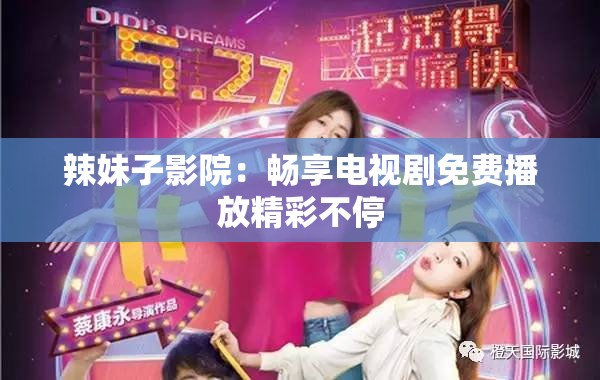 辣妹子影院：畅享电视剧免费播放精彩不停