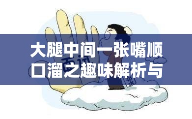 大腿中间一张嘴顺口溜之趣味解析与探讨