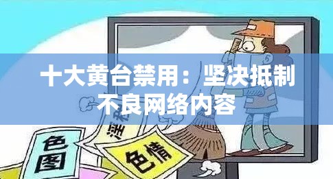 十大黄台禁用：坚决抵制不良网络内容