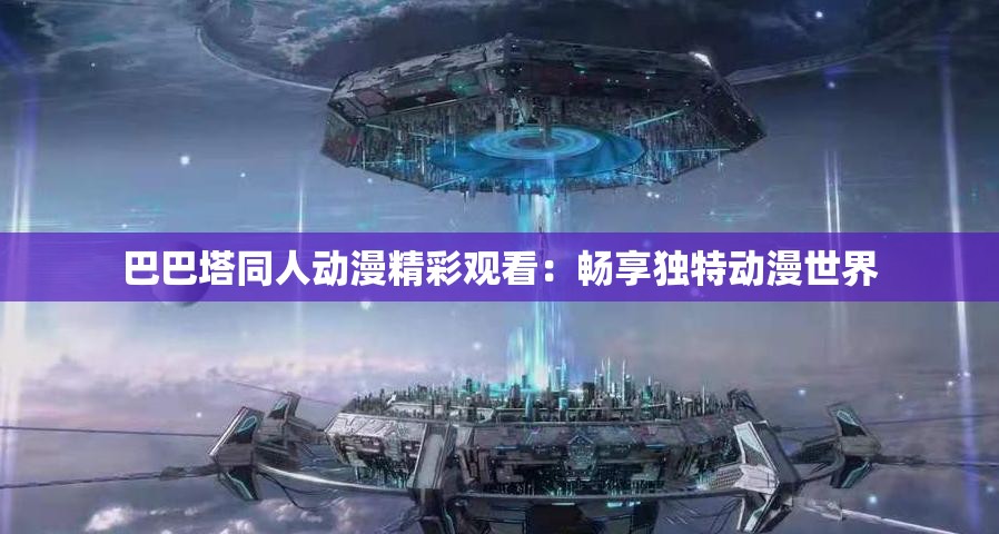 巴巴塔同人动漫精彩观看：畅享独特动漫世界