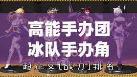 高能手办团冰队手办角色精选与最强阵容搭配策略全解析