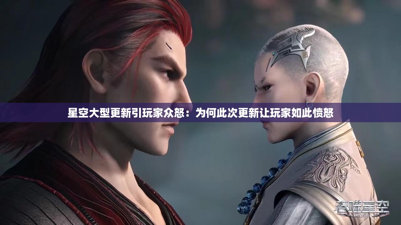星空大型更新引玩家众怒：为何此次更新让玩家如此愤怒