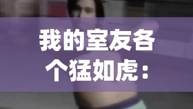 我的室友各个猛如虎：猛男室友的爆笑日常 by 梦见好多鱼