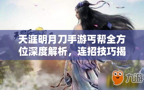 天涯明月刀手游丐帮全方位深度解析，连招技巧揭秘与门派独特魅力探索