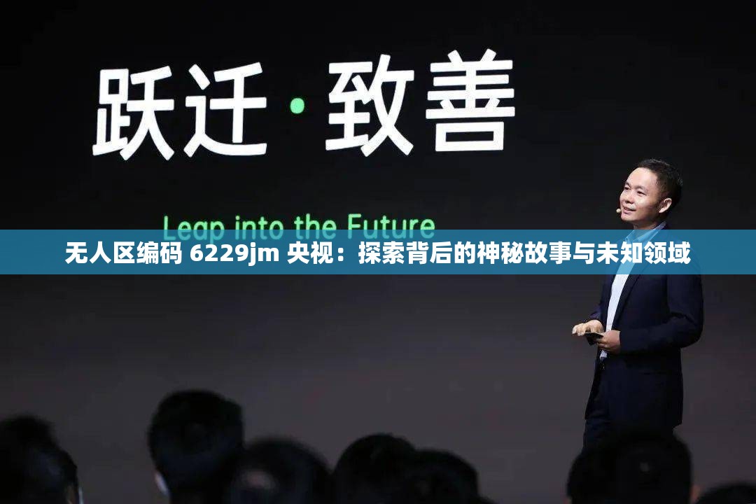无人区编码 6229jm 央视：探索背后的神秘故事与未知领域