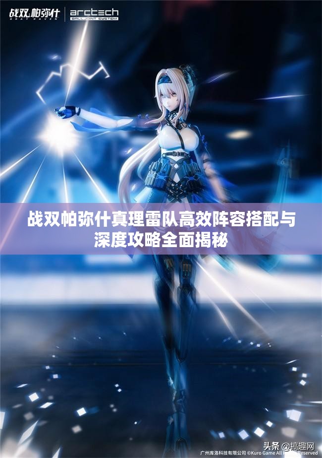 战双帕弥什真理雷队高效阵容搭配与深度攻略全面揭秘