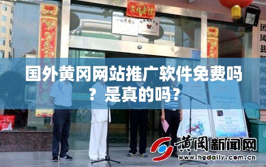 国外黄冈网站推广软件免费吗？是真的吗？