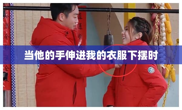 当他的手伸进我的衣服下摆时