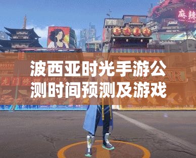 波西亚时光手游公测时间预测及游戏中资源管理的重要性与策略分析