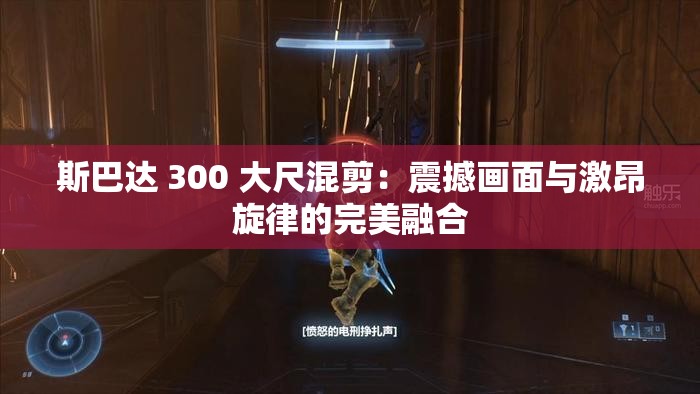 斯巴达 300 大尺混剪：震撼画面与激昂旋律的完美融合