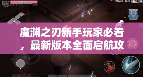 魔渊之刃新手玩家必看，最新版本全面启航攻略指南