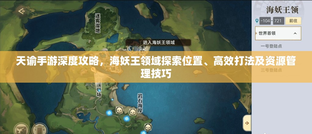 天谕手游深度攻略，海妖王领域探索位置、高效打法及资源管理技巧
